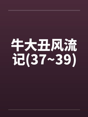 牛大丑风流记(37~39)