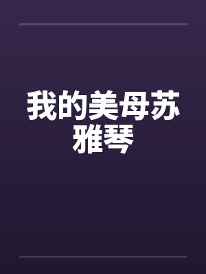 我的美母苏雅琴最新章节笔趣阁下载